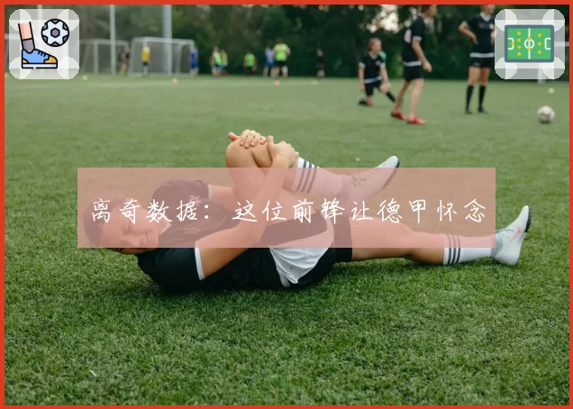 离奇数据：这位前锋让德甲怀念