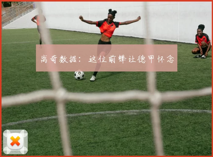 离奇数据：这位前锋让德甲怀念